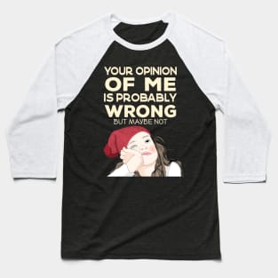 Your Opinion of Me is Probably Wrong But Maybe Not Baseball T-Shirt